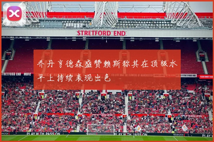 乔丹亨德森盛赞赖斯称其在顶级水平上持续表现出色