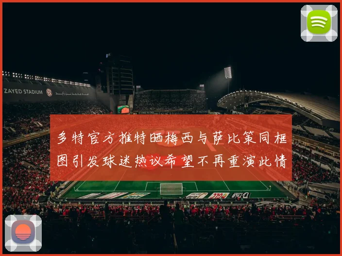 多特官方推特晒梅西与萨比策同框图引发球迷热议希望不再重演此情景