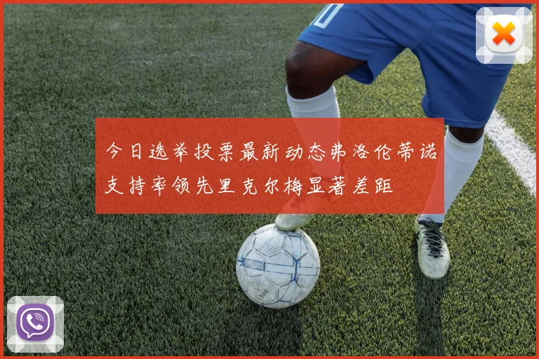 今日选举投票最新动态弗洛伦蒂诺支持率领先里克尔梅显著差距