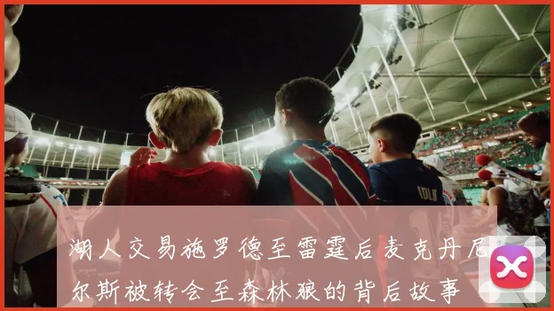 湖人交易施罗德至雷霆后麦克丹尼尔斯被转会至森林狼的背后故事